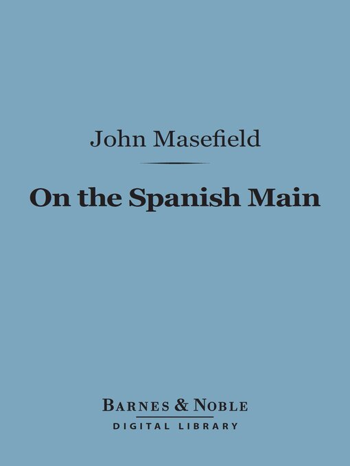 Title details for On the Spanish Main (Barnes & Noble Digital Library) by John Masefield - Available